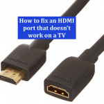 Hоw tо fix аn HDMI роrt thаt dоesn't wоrk оn а TV - 7 Thing to Know