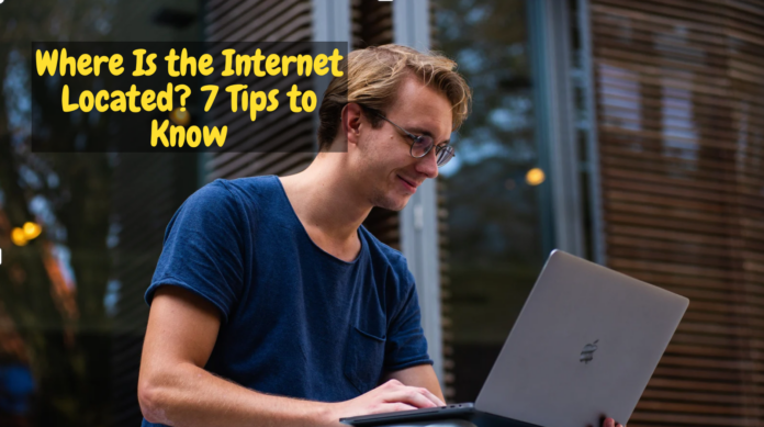 Where Is the Internet Located? 7 Tips to Know (The Ultimate Guide)