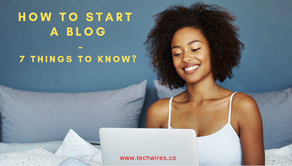 How to Start a Blog -7 Things to know?