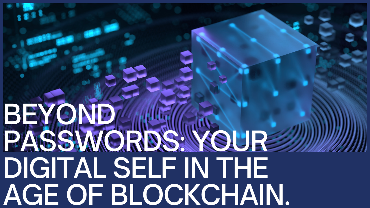 Beyond Passwords: Your Digital Self in the Age of Blockchain (Clickbait: Ditch Passwords Forever! This Tech Will Secure Your Online Life)