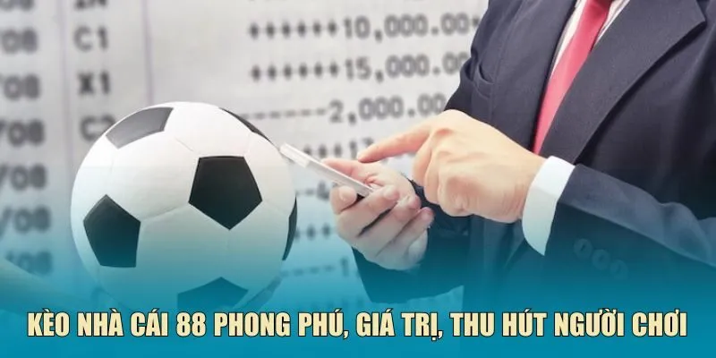 Kèo nhà cái 88 phong phú, giá trị, thu hút người chơi